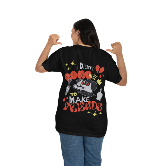 I Didn’t Come to Make Friends Graphic Tee (Back Print)